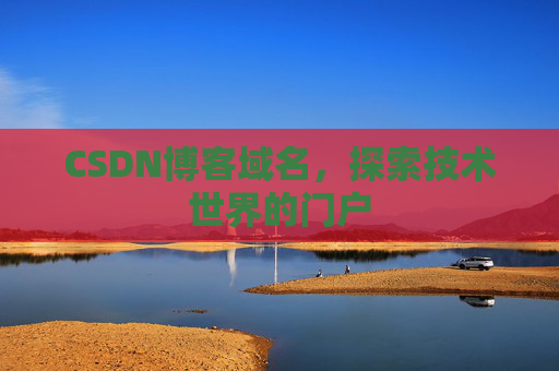 CSDN博客域名,探索技术世界的门户